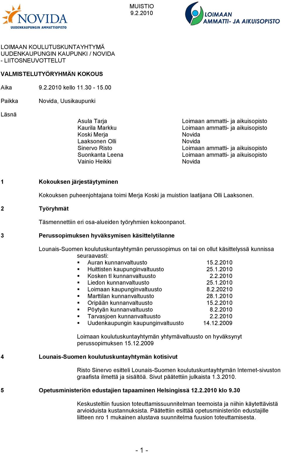 aikuisopisto Novida Novida Loimaan ammatti- ja aikuisopisto Loimaan ammatti- ja aikuisopisto Novida 1 Kokouksen järjestäytyminen 2 Työryhmät Kokouksen puheenjohtajana toimi Merja Koski ja muistion