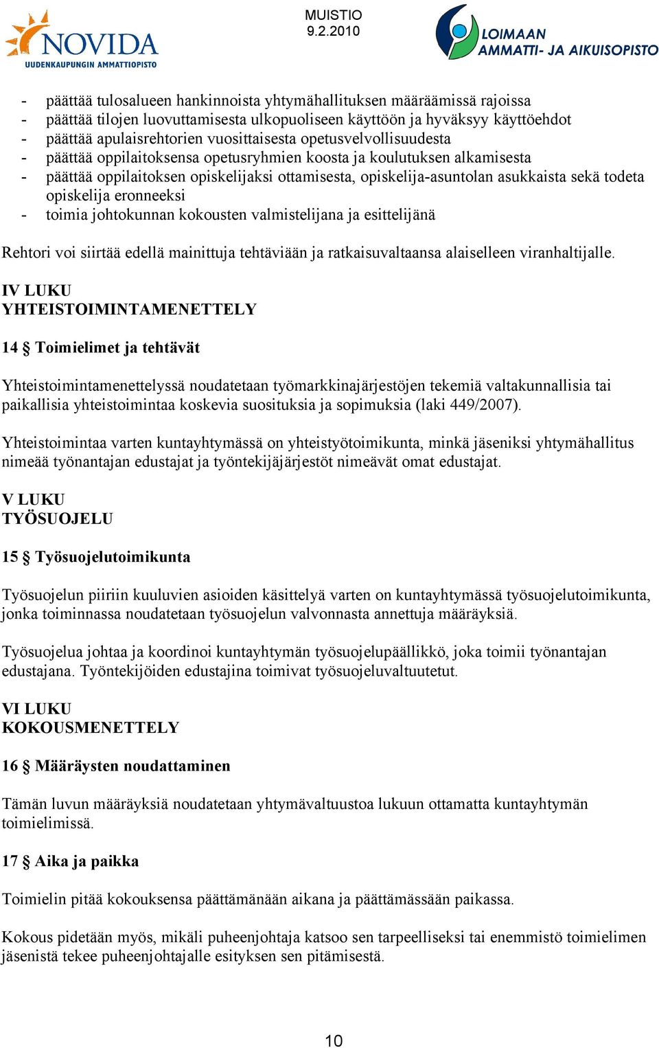 opiskelija eronneeksi - toimia johtokunnan kokousten valmistelijana ja esittelijänä Rehtori voi siirtää edellä mainittuja tehtäviään ja ratkaisuvaltaansa alaiselleen viranhaltijalle.