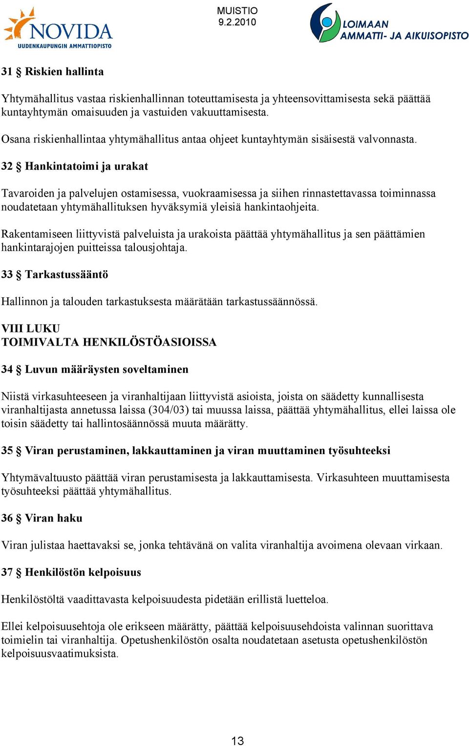 32 Hankintatoimi ja urakat Tavaroiden ja palvelujen ostamisessa, vuokraamisessa ja siihen rinnastettavassa toiminnassa noudatetaan yhtymähallituksen hyväksymiä yleisiä hankintaohjeita.