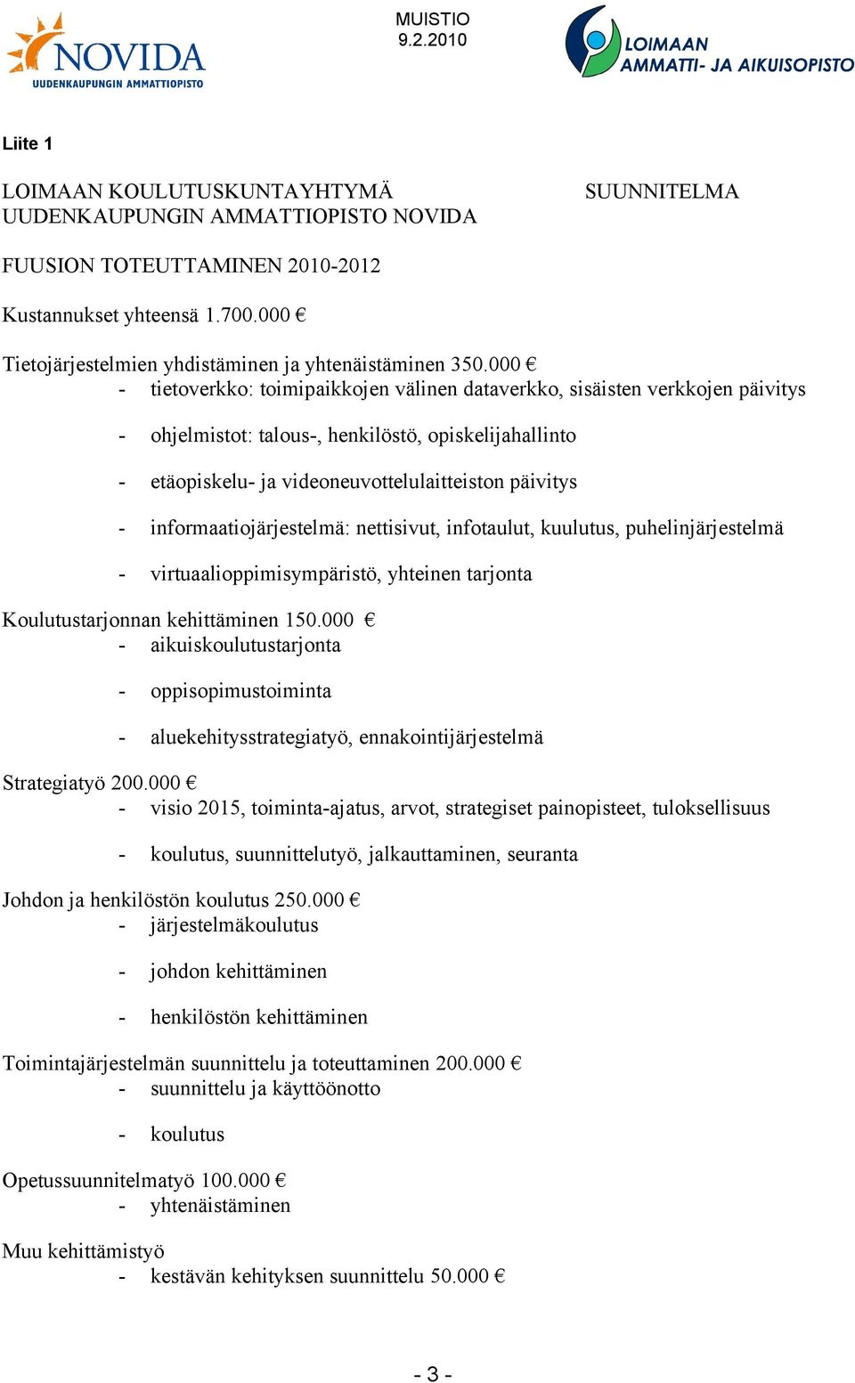 000 - tietoverkko: toimipaikkojen välinen dataverkko, sisäisten verkkojen päivitys - ohjelmistot: talous-, henkilöstö, opiskelijahallinto - etäopiskelu- ja videoneuvottelulaitteiston päivitys -