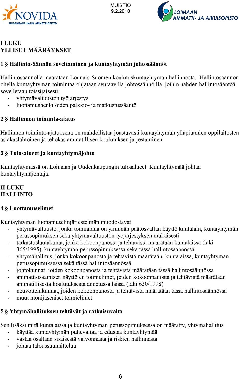 palkkio- ja matkustussääntö 2 Hallinnon toiminta-ajatus Hallinnon toiminta-ajatuksena on mahdollistaa joustavasti kuntayhtymän ylläpitämien oppilaitosten asiakaslähtöinen ja tehokas ammatillisen