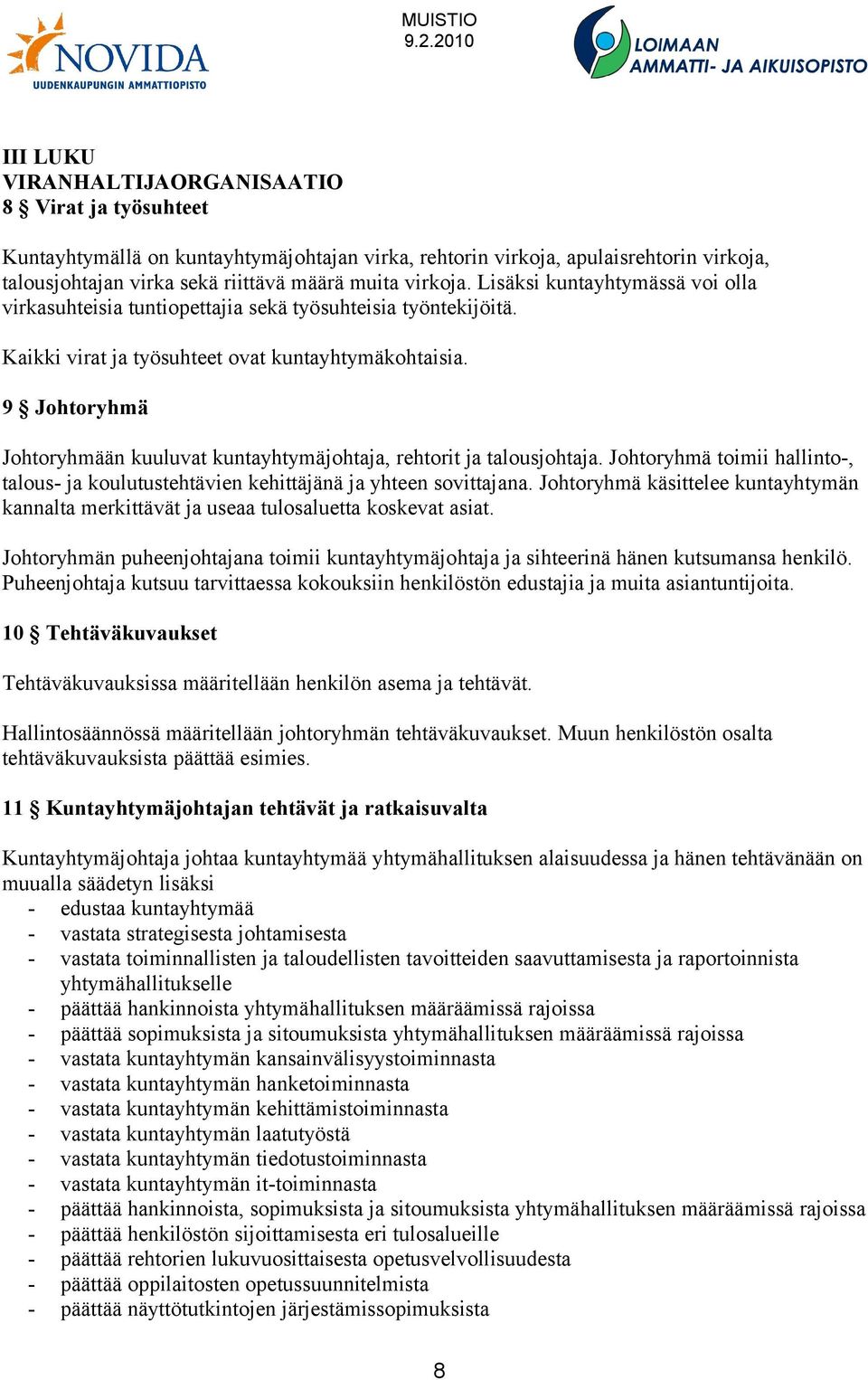 9 Johtoryhmä Johtoryhmään kuuluvat kuntayhtymäjohtaja, rehtorit ja talousjohtaja. Johtoryhmä toimii hallinto-, talous- ja koulutustehtävien kehittäjänä ja yhteen sovittajana.