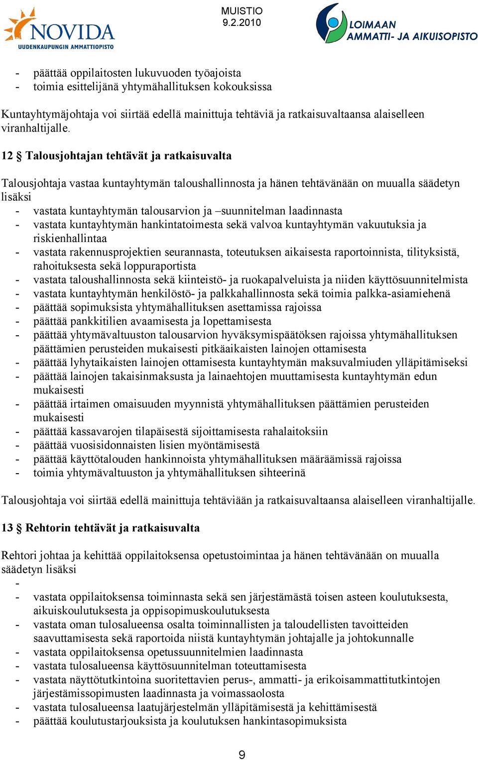 12 Talousjohtajan tehtävät ja ratkaisuvalta Talousjohtaja vastaa kuntayhtymän taloushallinnosta ja hänen tehtävänään on muualla säädetyn lisäksi - vastata kuntayhtymän talousarvion ja suunnitelman