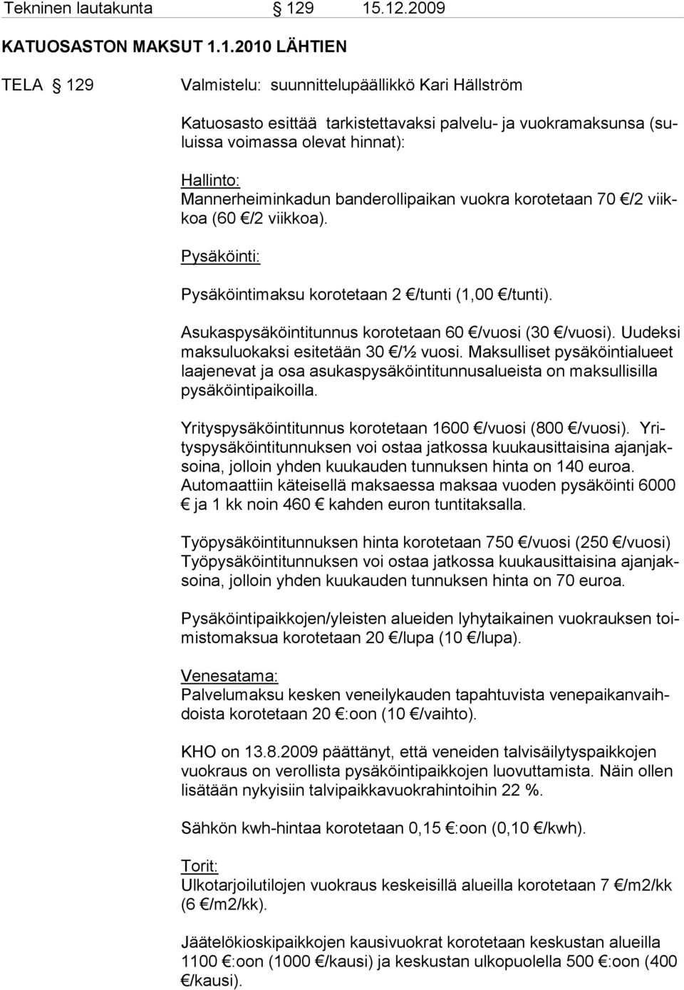 hinnat): Hallinto: Mannerheiminkadun banderollipaikan vuokra korotetaan 70 /2 viikkoa (60 /2 viikkoa). Pysäköinti: Pysäköintimaksu korotetaan 2 /tunti (1,00 /tun ti).