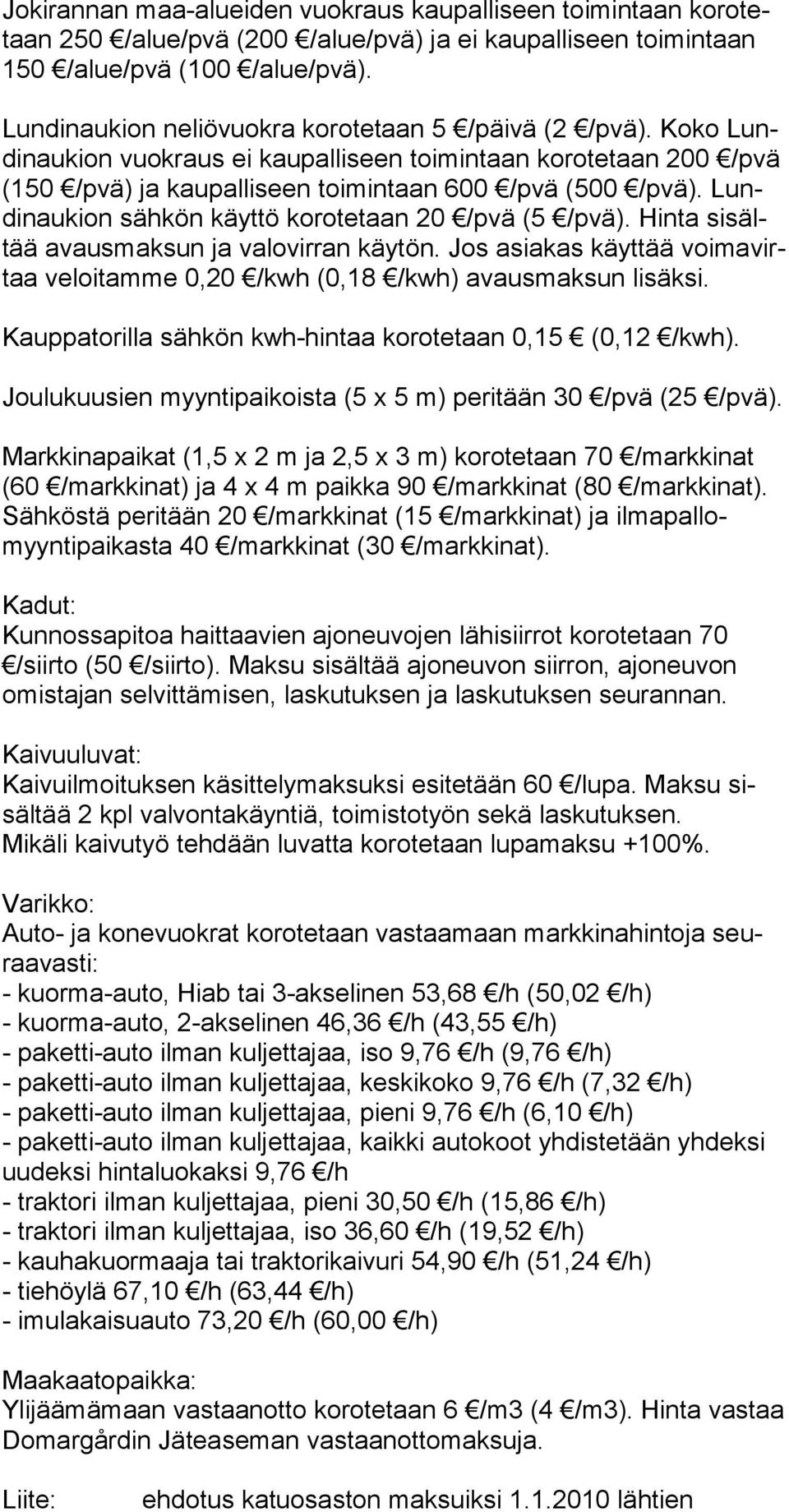 Lundinauki on säh kön käyt tö korote taan 20 /pvä (5 /pvä). Hinta sisältää avaus maksun ja valo vir ran käy tön.