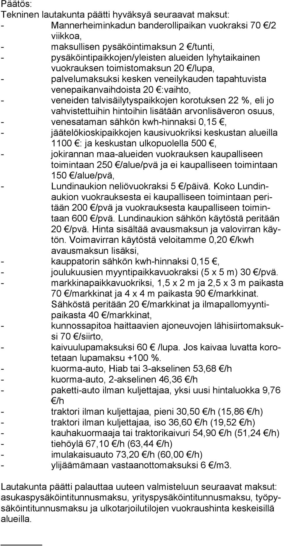 eli jo vahvistettuihin hintoihin lisätään arvonlisäveron osuus, - venesataman sähkön kwh-hinnaksi 0,15, - jäätelökioskipaikkojen kausi vuokriksi kes kus tan alueilla 1100 : ja keskus tan ulkopuo