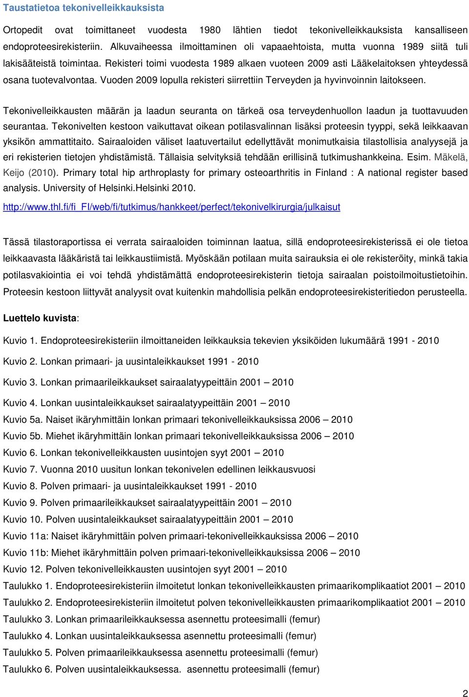 Rekisteri toimi vuodesta 1989 alkaen vuoteen 2009 asti Lääkelaitoksen yhteydessä osana tuotevalvontaa. Vuoden 2009 lopulla rekisteri siirrettiin Terveyden ja hyvinvoinnin laitokseen.