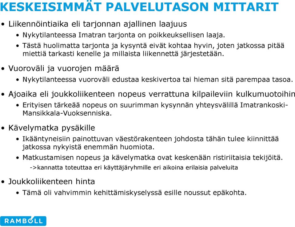 Vuoroväli ja vuorojen määrä Nykytilanteessa vuoroväli edustaa keskivertoa tai hieman sitä parempaa tasoa.