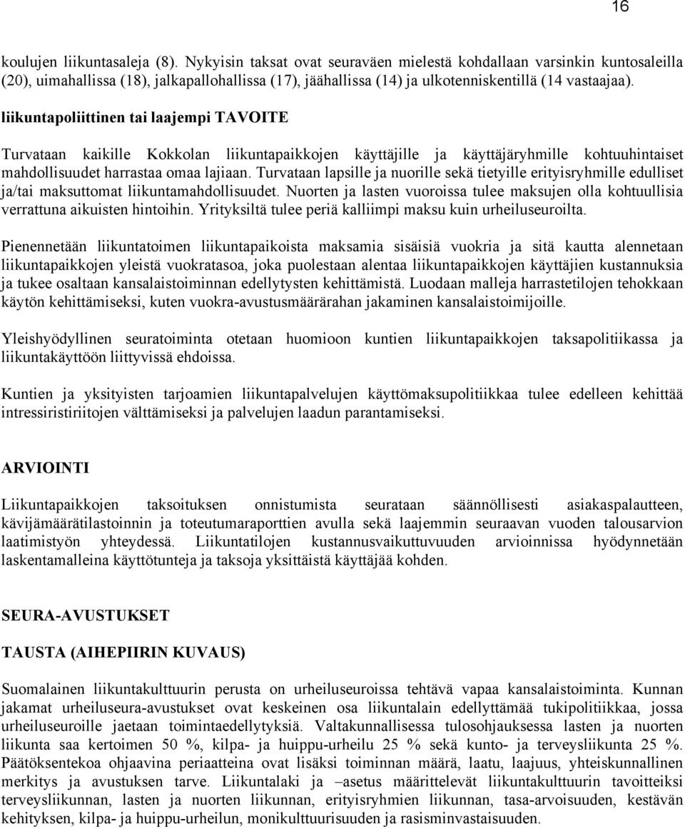 liikuntapoliittinen tai laajempi TAVOITE Turvataan kaikille Kokkolan liikuntapaikkojen käyttäjille ja käyttäjäryhmille kohtuuhintaiset mahdollisuudet harrastaa omaa lajiaan.