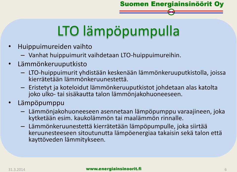 Eristetyt ja koteloidut lämmönkeruuputkistot johdetaan alas katolta joko ulko- tai sisäkautta talon lämmönjakohuoneeseen.