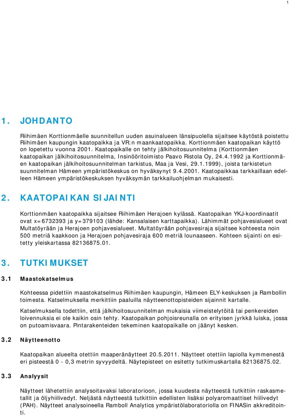 4.1992 ja Korttionmäen kaatopaikan jälkihoitosuunnitelman tarkistus, Maa ja Vesi, 29.1.1999), joista tarkistetun suunnitelman Hämeen ympäristökeskus on hyväksynyt 9.4.2001.