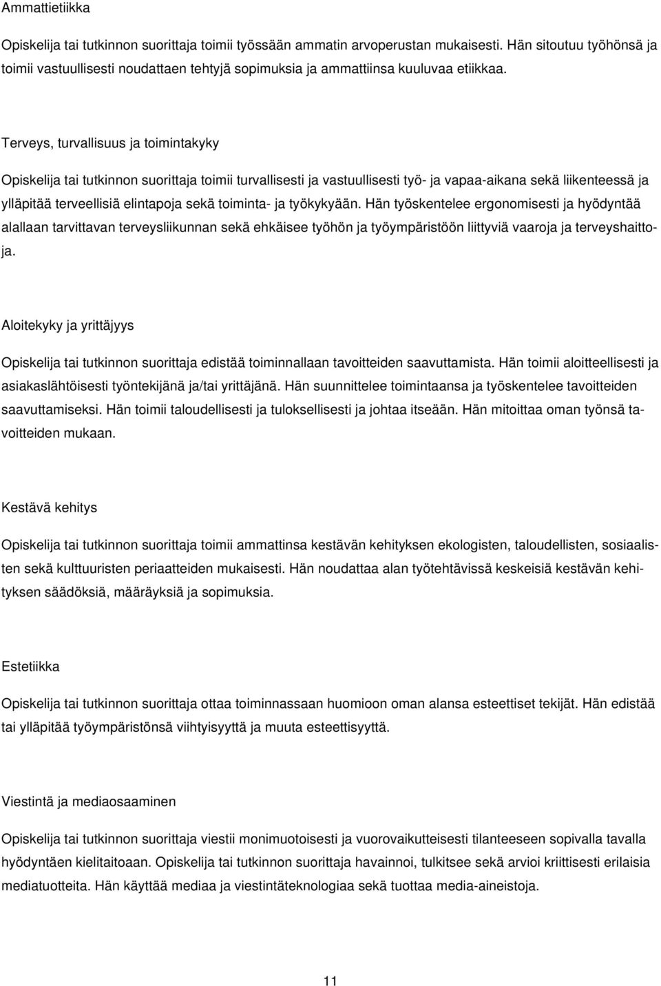 Terveys, turvallisuus ja toimintakyky Opiskelija tai tutkinnon suorittaja toimii turvallisesti ja vastuullisesti työ- ja vapaa-aikana sekä liikenteessä ja ylläpitää terveellisiä elintapoja sekä