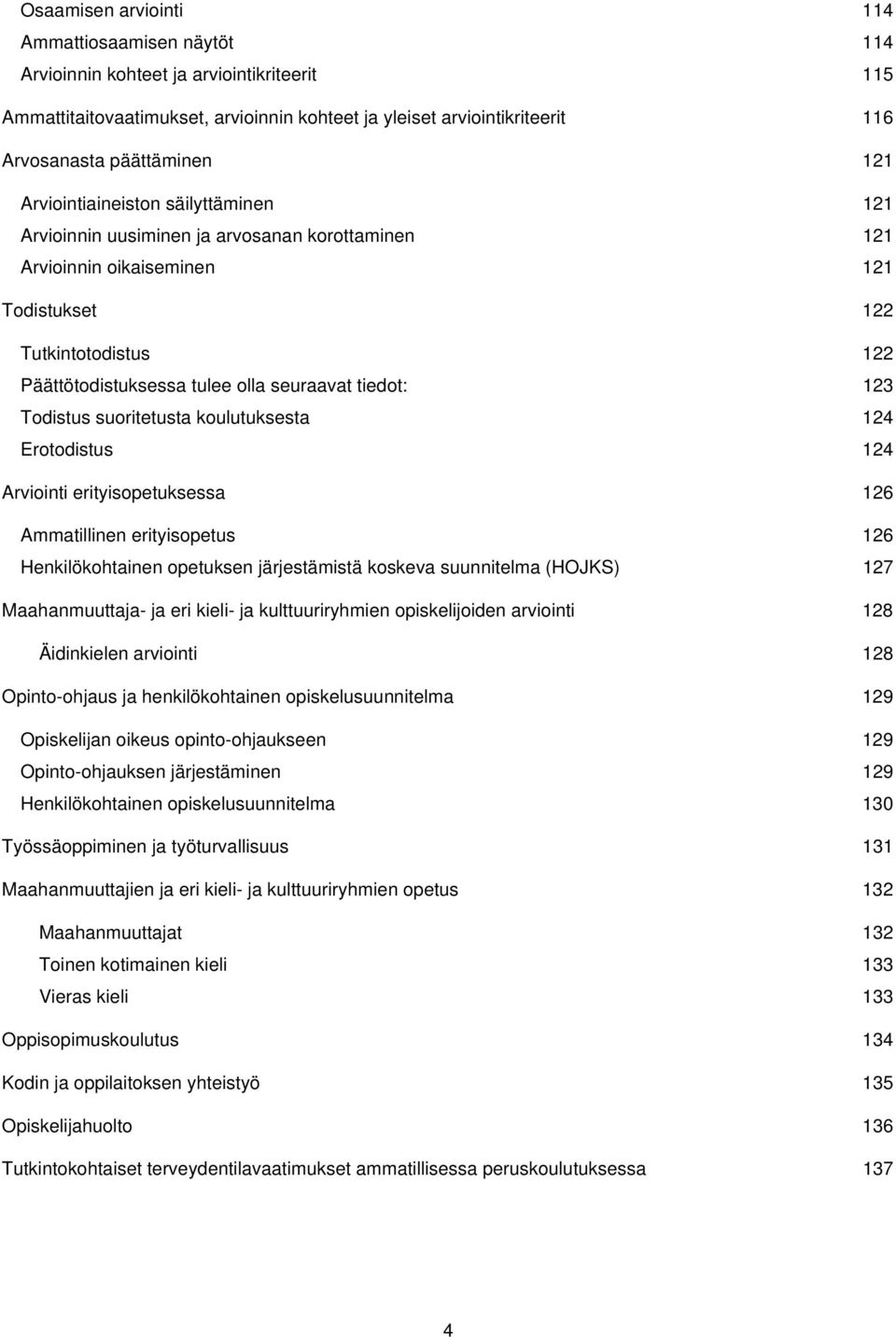 tiedot: 123 Todistus suoritetusta koulutuksesta 124 Erotodistus 124 Arviointi erityisopetuksessa 126 Ammatillinen erityisopetus 126 Henkilökohtainen opetuksen järjestämistä koskeva suunnitelma