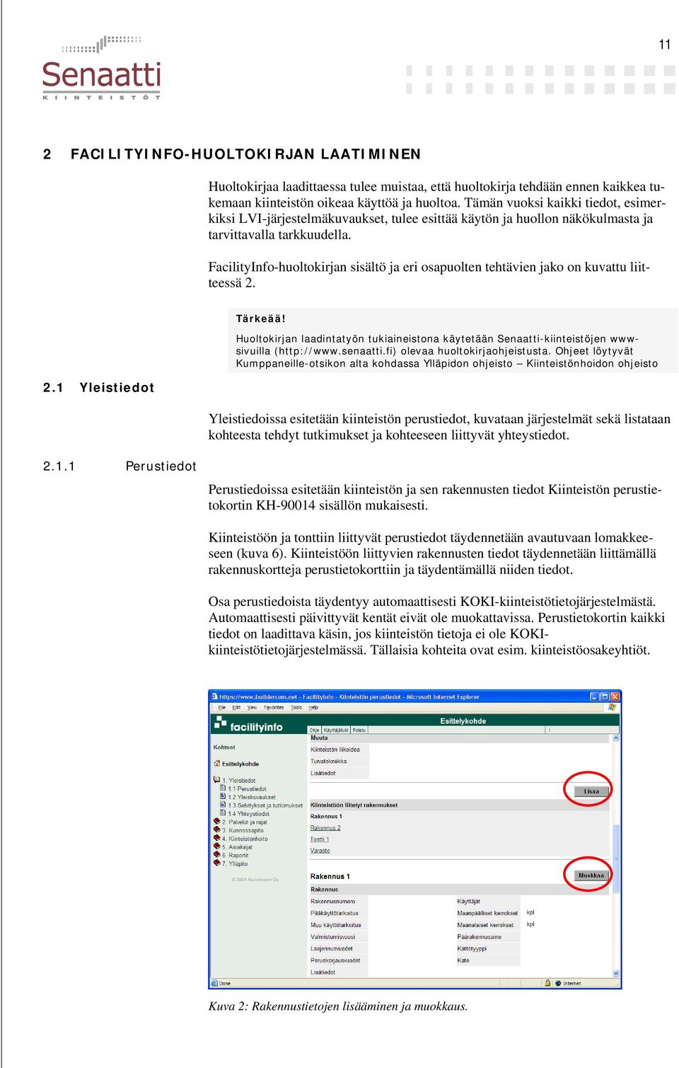 FacilityInfo-huoltokirjan sisältö ja eri osapuolten tehtävien jako on kuvattu liitteessä 2. 2.1 Yleistiedot Tärkeää!