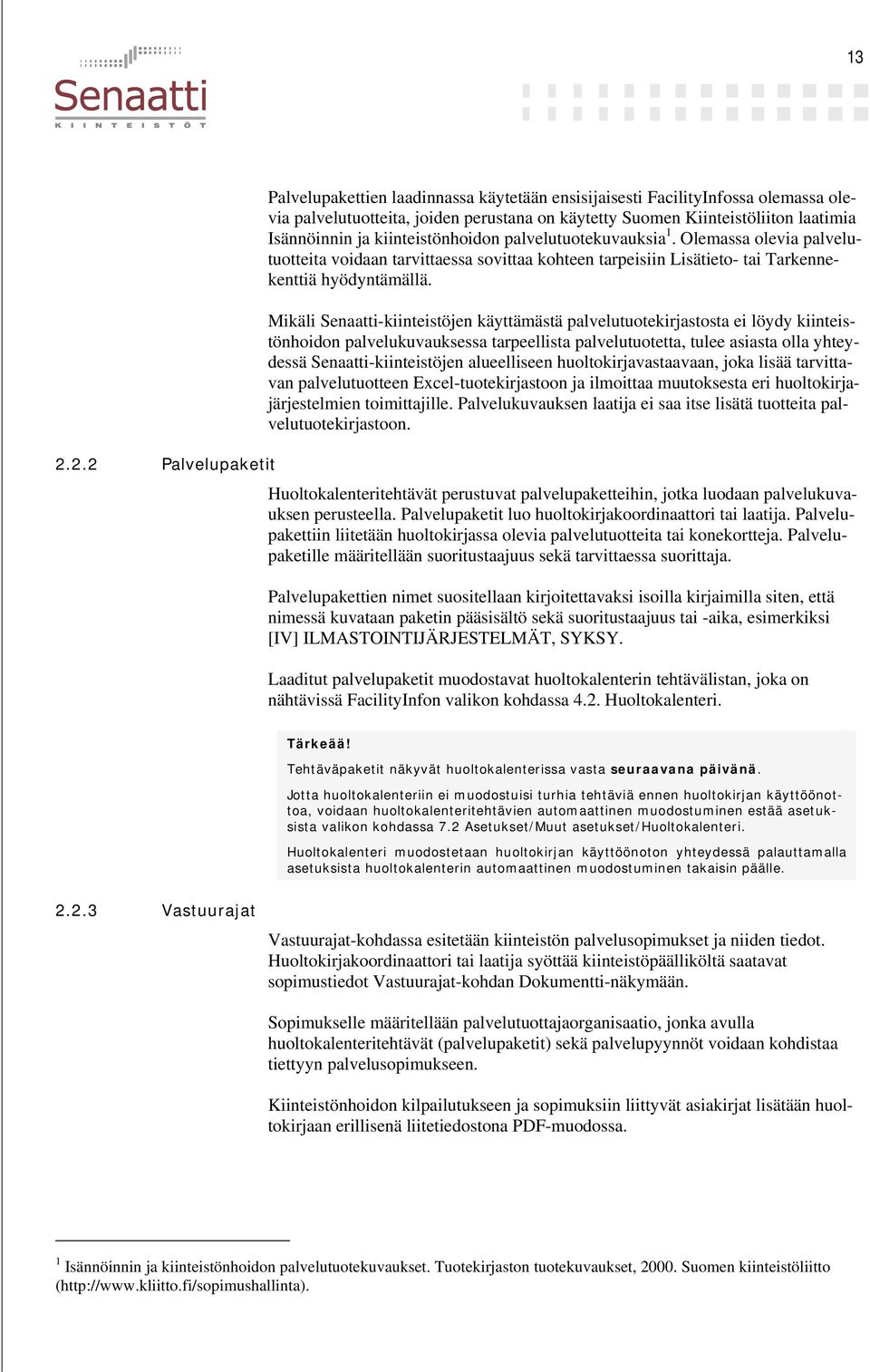 Mikäli Senaatti-kiinteistöjen käyttämästä palvelutuotekirjastosta ei löydy kiinteistönhoidon palvelukuvauksessa tarpeellista palvelutuotetta, tulee asiasta olla yhteydessä Senaatti-kiinteistöjen