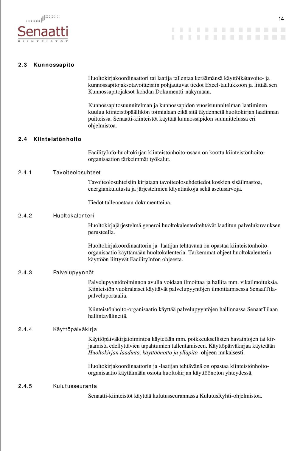 Kunnossapitosuunnitelman ja kunnossapidon vuosisuunnitelman laatiminen kuuluu kiinteistöpäällikön toimialaan eikä sitä täydennetä huoltokirjan laadinnan puitteissa.