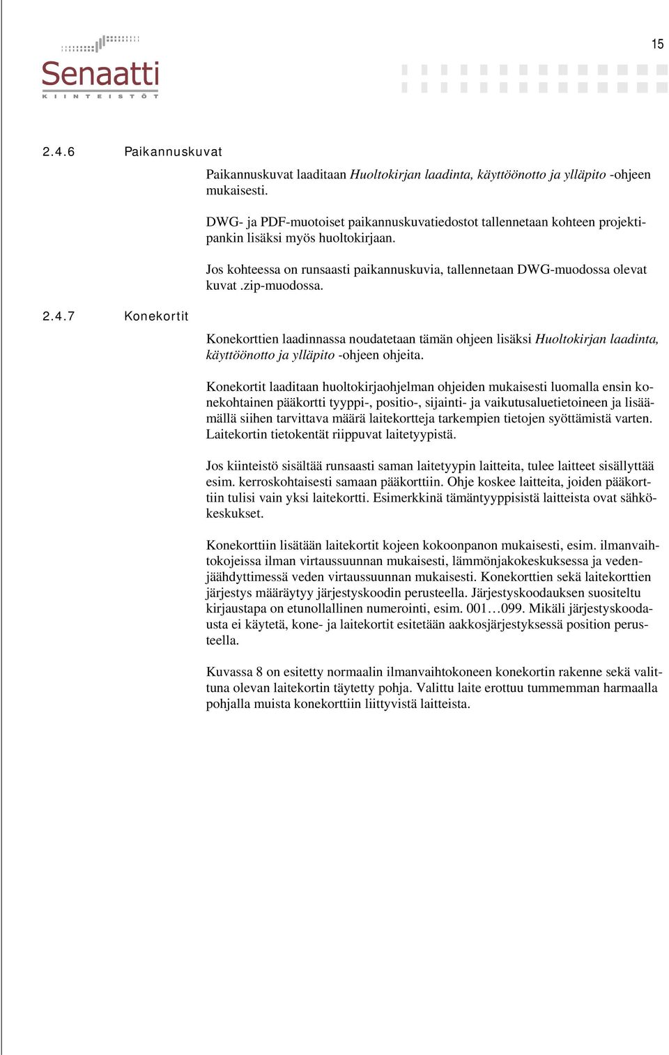 zip-muodossa. 2.4.7 Konekortit Konekorttien laadinnassa noudatetaan tämän ohjeen lisäksi Huoltokirjan laadinta, käyttöönotto ja ylläpito -ohjeen ohjeita.