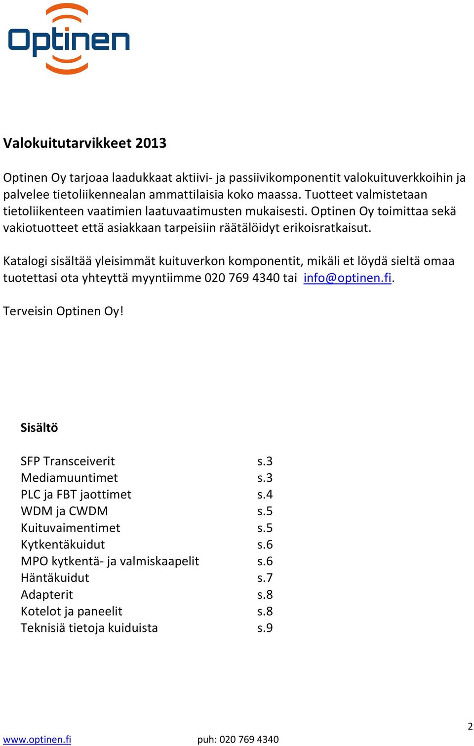 Katalogi sisältää yleisimmät kuituverkon komponentit, mikäli et löydä sieltä omaa tuotettasi ota yhteyttä myyntiimme 020 769 4340 tai info@optinen.fi. Terveisin Optinen Oy!