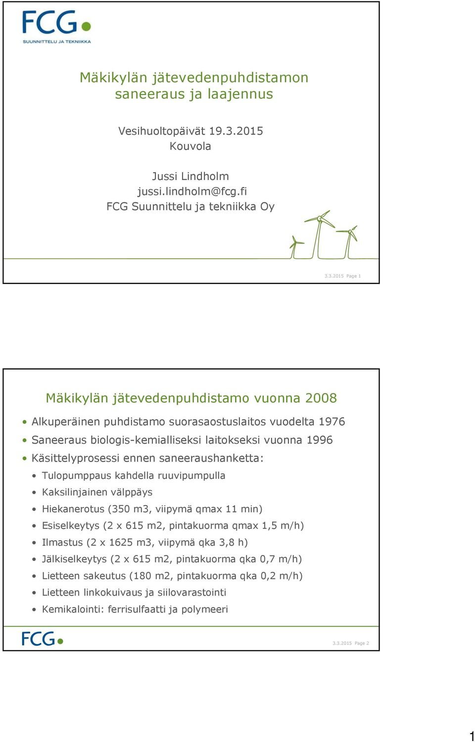 3.2015 Page 1 Mäkikylän jätevedenpuhdistamo vuonna 2008 Alkuperäinen puhdistamo suorasaostuslaitos vuodelta 1976 Saneeraus biologis-kemialliseksi laitokseksi vuonna 1996 Käsittelyprosessi ennen