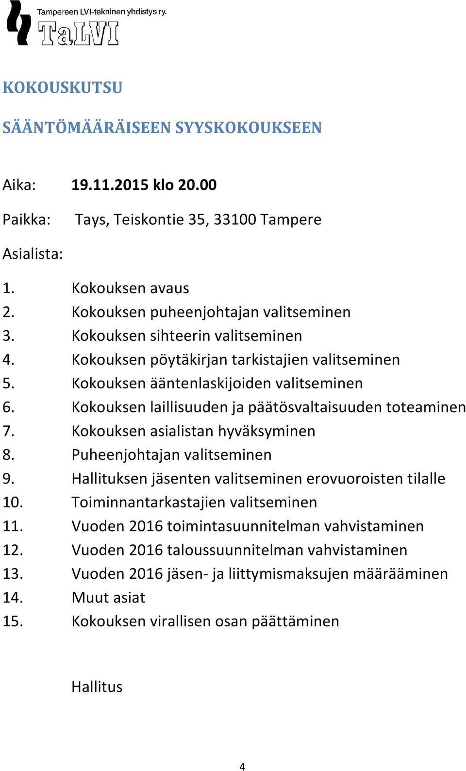 Kokouksen asialistan hyväksyminen 8. Puheenjohtajan valitseminen 9. Hallituksen jäsenten valitseminen erovuoroisten tilalle 10. Toiminnantarkastajien valitseminen 11.