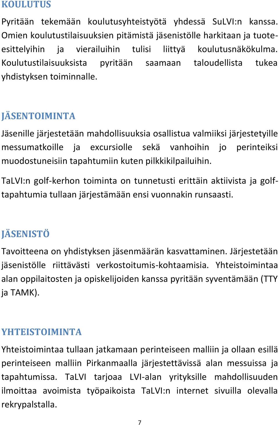 Koulutustilaisuuksista pyritään saamaan taloudellista tukea yhdistyksen toiminnalle.