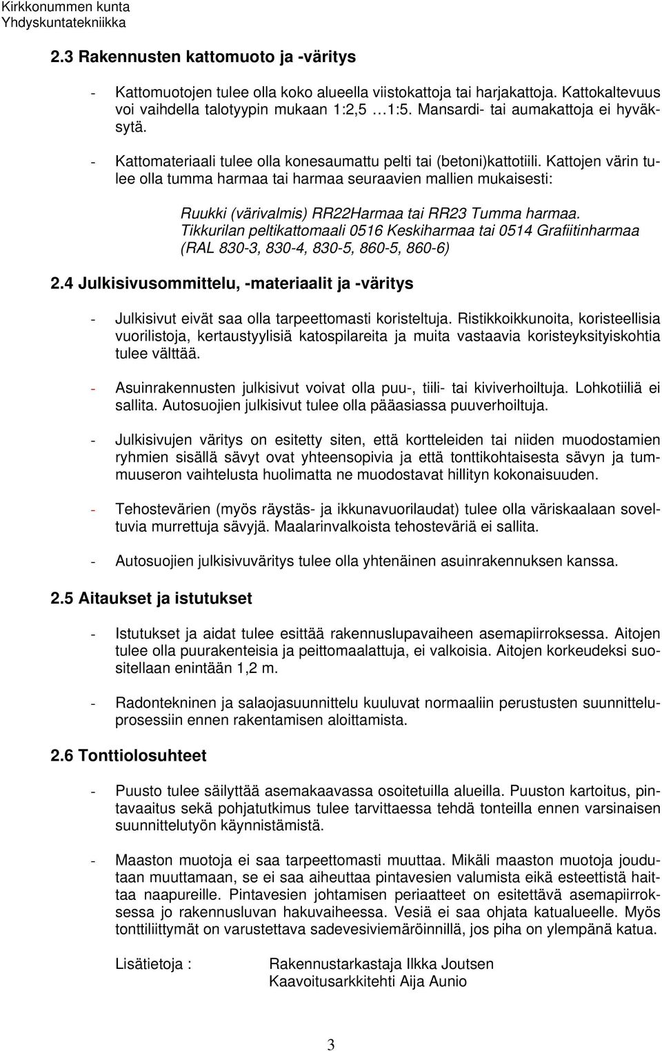 Kattojen värin tulee olla tumma harmaa tai harmaa seuraavien mallien mukaisesti: Ruukki (värivalmis) RR22Harmaa tai RR23 Tumma harmaa.