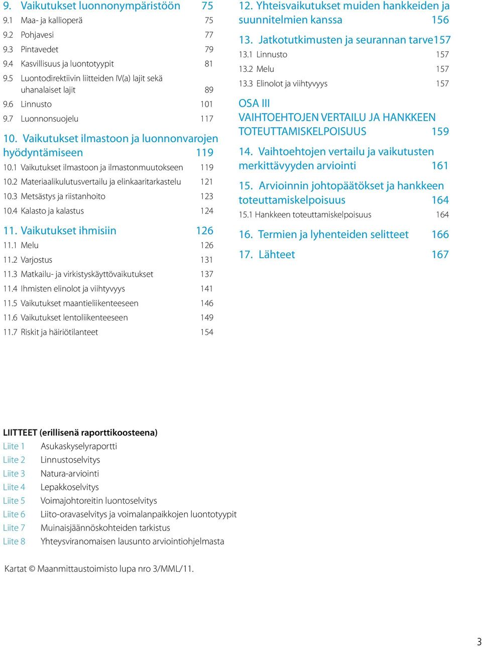 1 Vaikutukset ilmastoon ja ilmastonmuutokseen 119 10.2 Materiaalikulutusvertailu ja elinkaaritarkastelu 121 10.3 Metsästys ja riistanhoito 123 10.4 Kalasto ja kalastus 124 11.