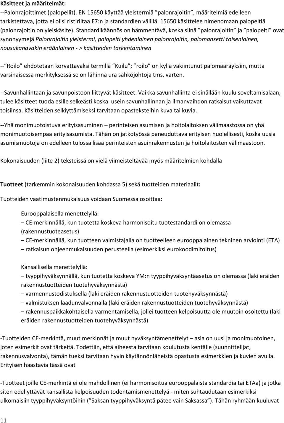 Standardikäännös on hämmentävä, koska siinä palonrajoitin ja palopelti ovat synonyymejä Palonrajoitin yleistermi, palopelti yhdenlainen palonrajoitin, palomansetti toisenlainen, nousukanavakin