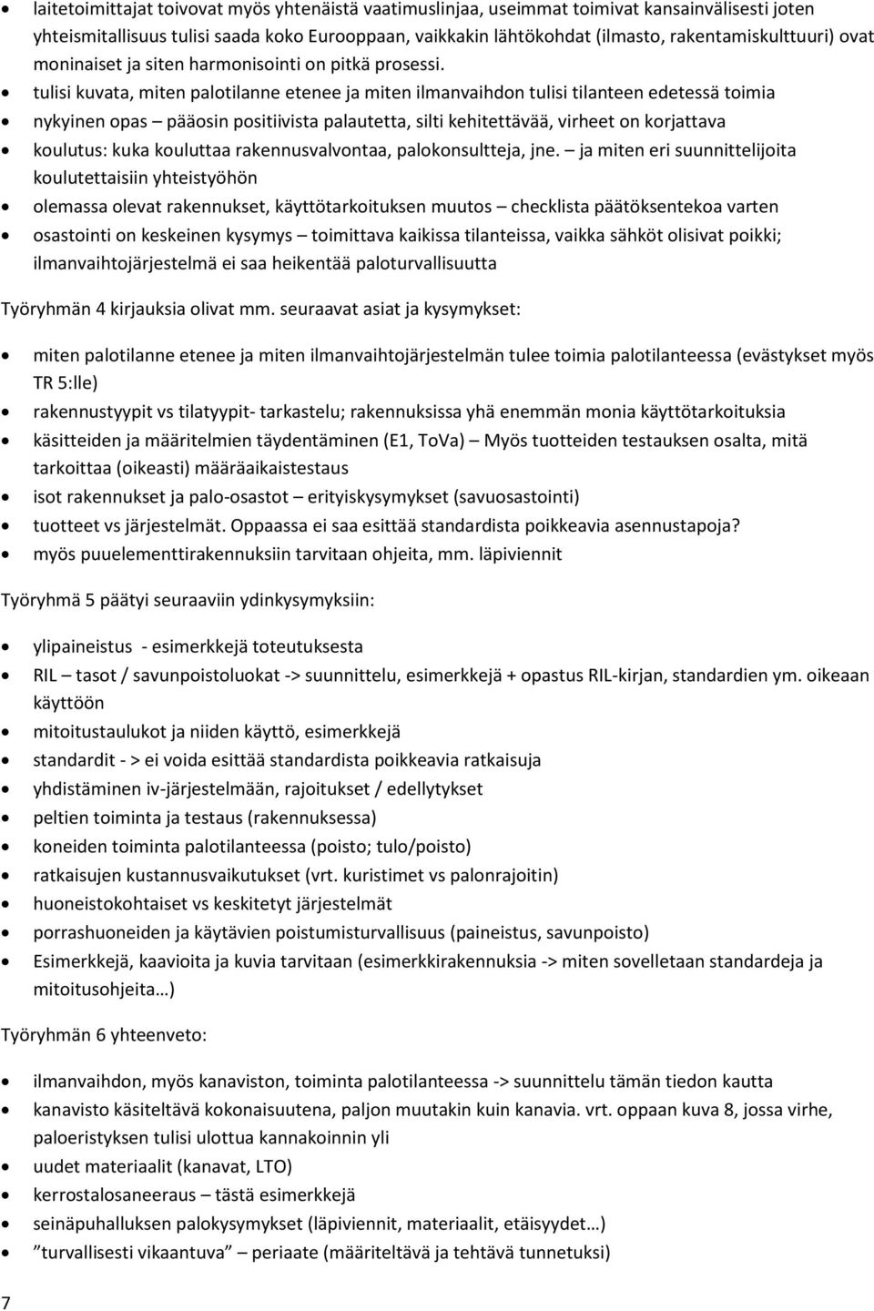 tulisi kuvata, miten palotilanne etenee ja miten ilmanvaihdon tulisi tilanteen edetessä toimia nykyinen opas pääosin positiivista palautetta, silti kehitettävää, virheet on korjattava koulutus: kuka