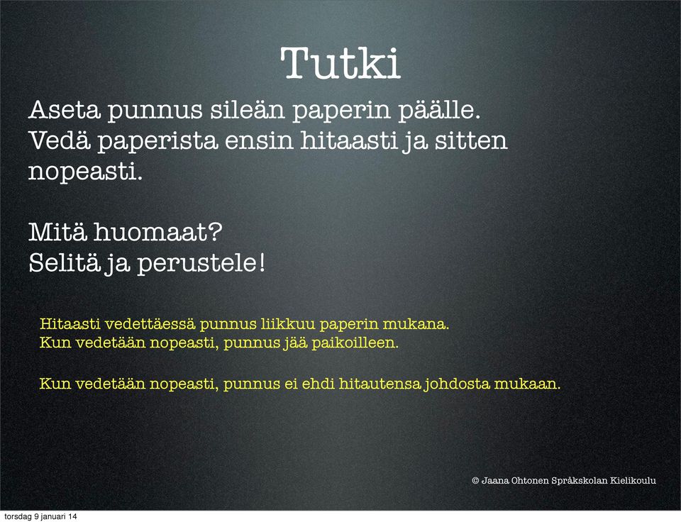 Selitä ja perustele! Hitaasti vedettäessä punnus liikkuu paperin mukana.