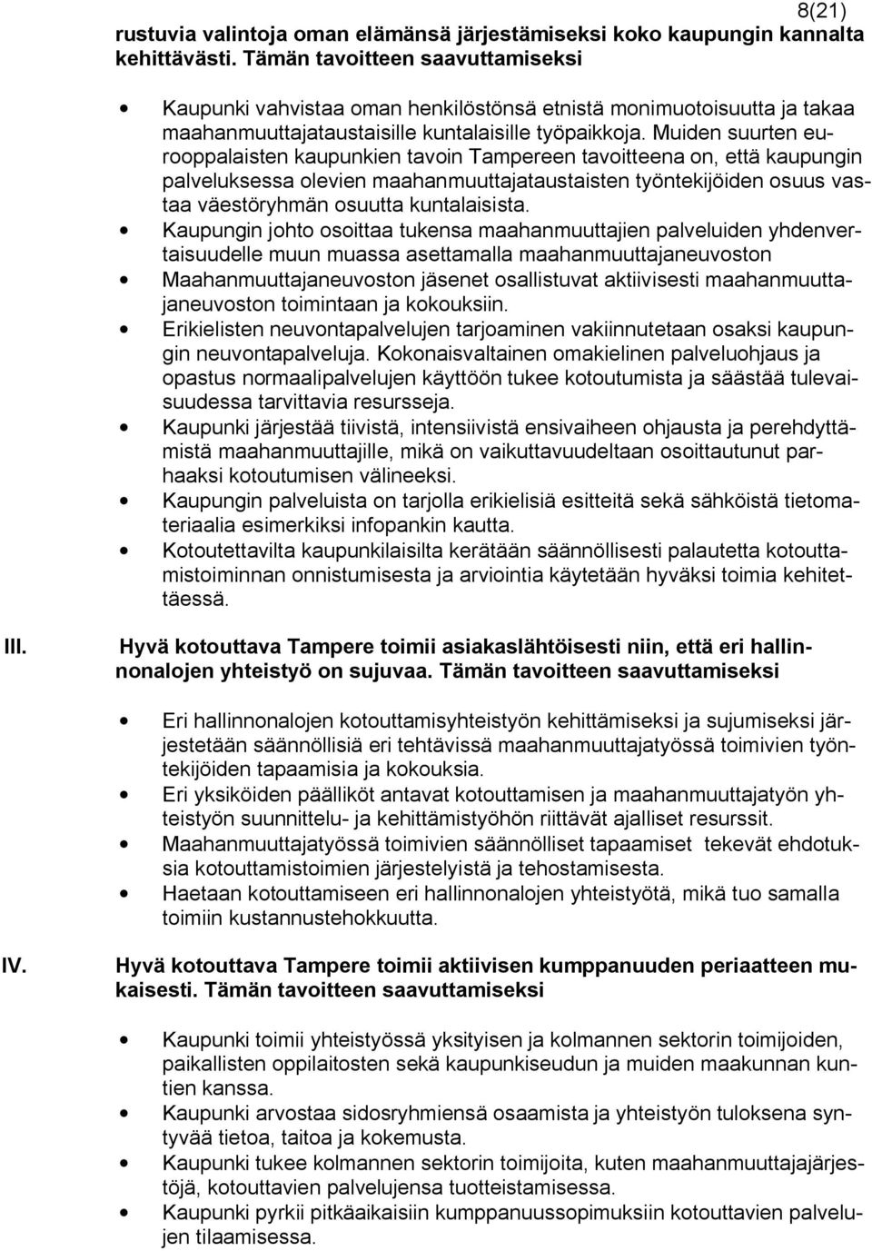 Muiden suurten eurooppalaisten kaupunkien tavoin Tampereen tavoitteena on, että kaupungin palveluksessa olevien maahanmuuttajataustaisten työntekijöiden osuus vastaa väestöryhmän osuutta