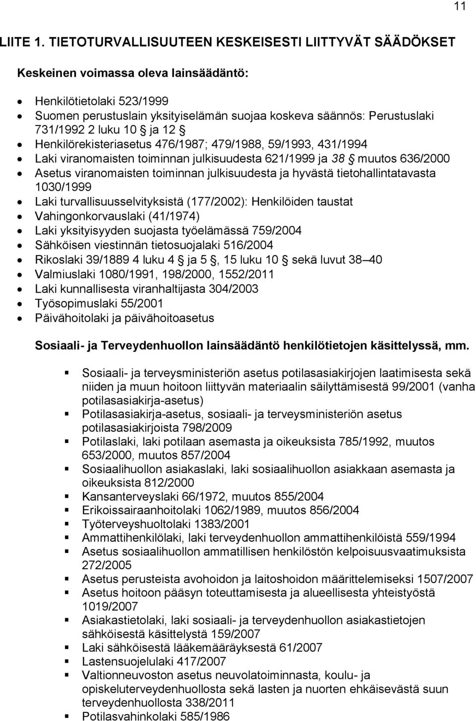 2 luku 10 ja 12 Henkilörekisteriasetus 476/1987; 479/1988, 59/1993, 431/1994 Laki viranomaisten toiminnan julkisuudesta 621/1999 ja 38 muutos 636/2000 Asetus viranomaisten toiminnan julkisuudesta ja