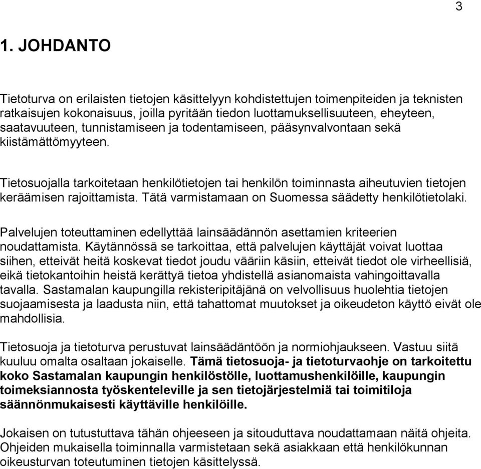 Tätä varmistamaan on Suomessa säädetty henkilötietolaki. Palvelujen toteuttaminen edellyttää lainsäädännön asettamien kriteerien noudattamista.