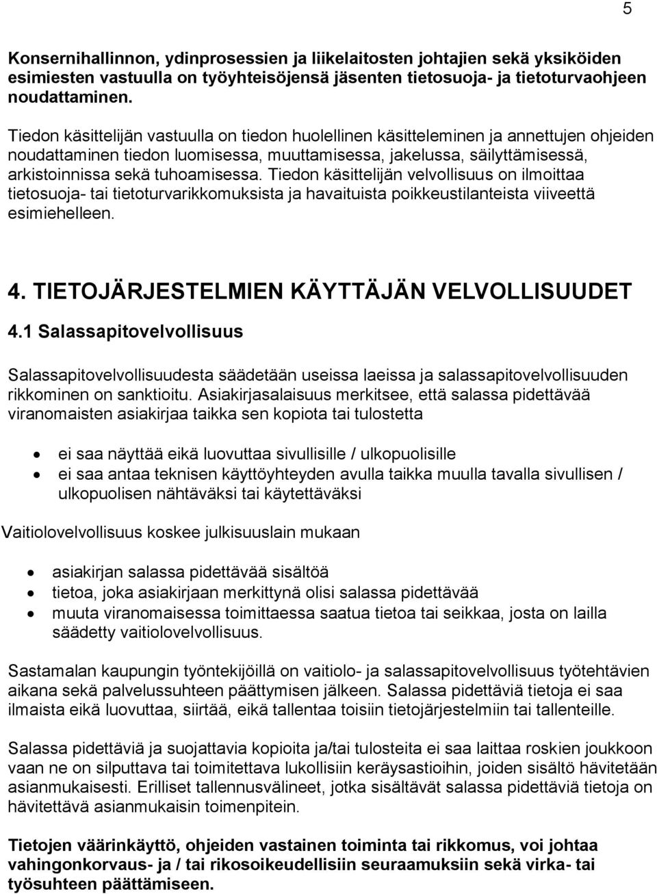 Tiedon käsittelijän velvollisuus on ilmoittaa tietosuoja- tai tietoturvarikkomuksista ja havaituista poikkeustilanteista viiveettä esimiehelleen. 4. TIETOJÄRJESTELMIEN KÄYTTÄJÄN VELVOLLISUUDET 4.