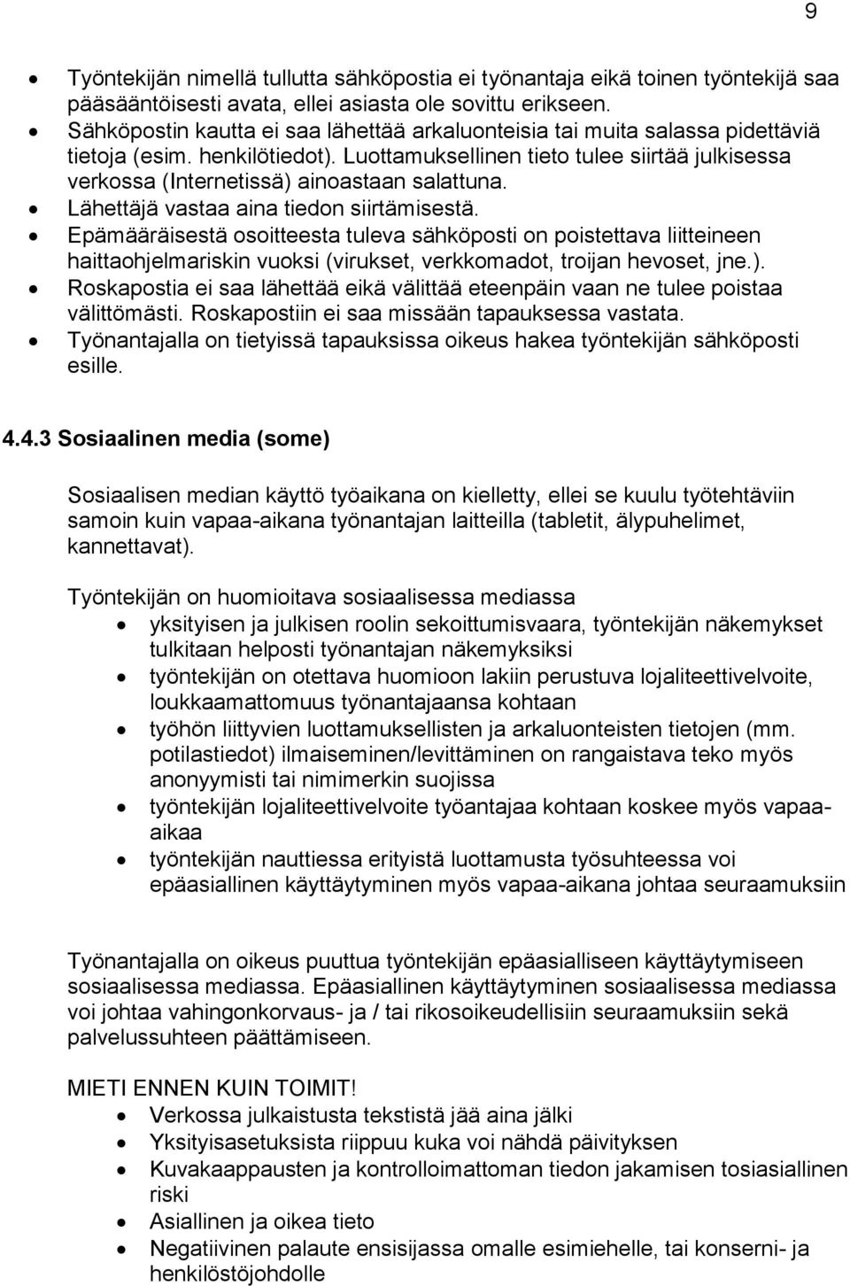Luottamuksellinen tieto tulee siirtää julkisessa verkossa (Internetissä) ainoastaan salattuna. Lähettäjä vastaa aina tiedon siirtämisestä.
