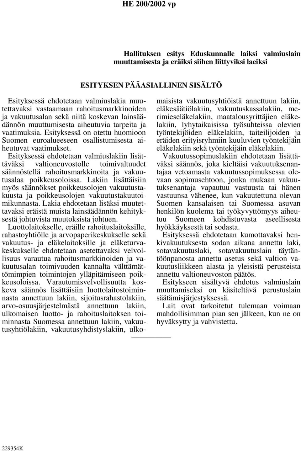 Esityksessä on otettu huomioon Suomen euroalueeseen osallistumisesta aiheutuvat vaatimukset.