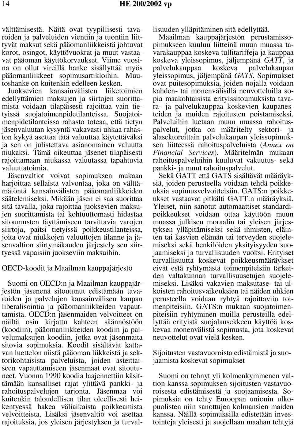 Viime vuosina on ollut vireillä hanke sisällyttää myös pääomanliikkeet sopimusartikloihin. Muutoshanke on kuitenkin edelleen kesken.