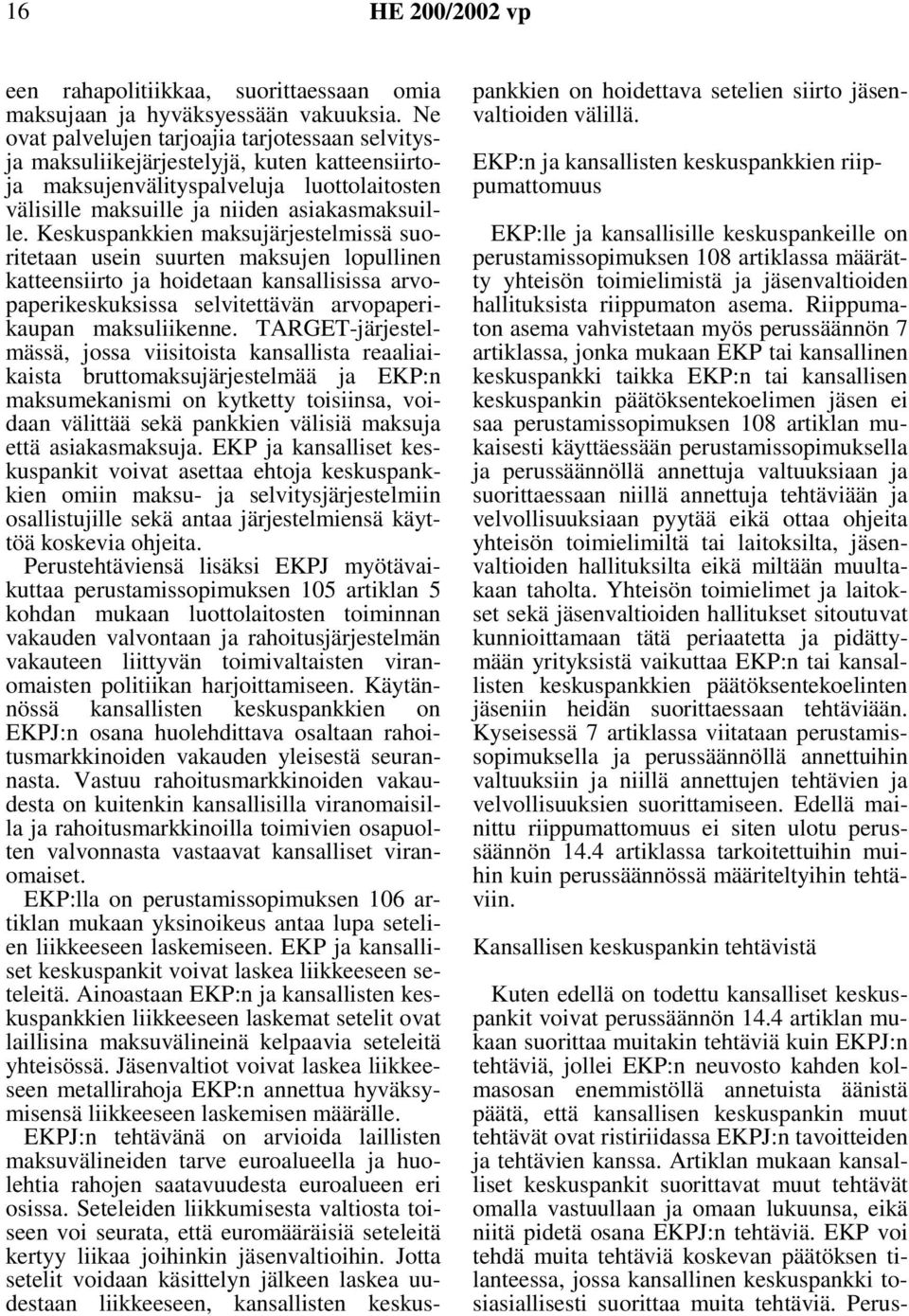 Keskuspankkien maksujärjestelmissä suoritetaan usein suurten maksujen lopullinen katteensiirto ja hoidetaan kansallisissa arvopaperikeskuksissa selvitettävän arvopaperikaupan maksuliikenne.