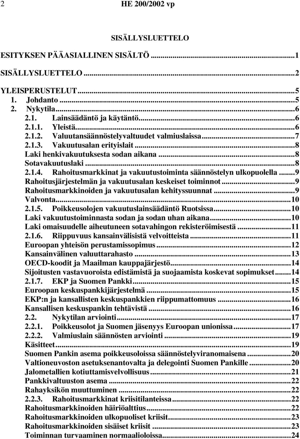 ..9 Rahoitusjärjestelmän ja vakuutusalan keskeiset toiminnot...9 Rahoitusmarkkinoiden ja vakuutusalan kehityssuunnat...9 Valvonta...10 2.1.5. Poikkeusolojen vakuutuslainsäädäntö Ruotsissa.