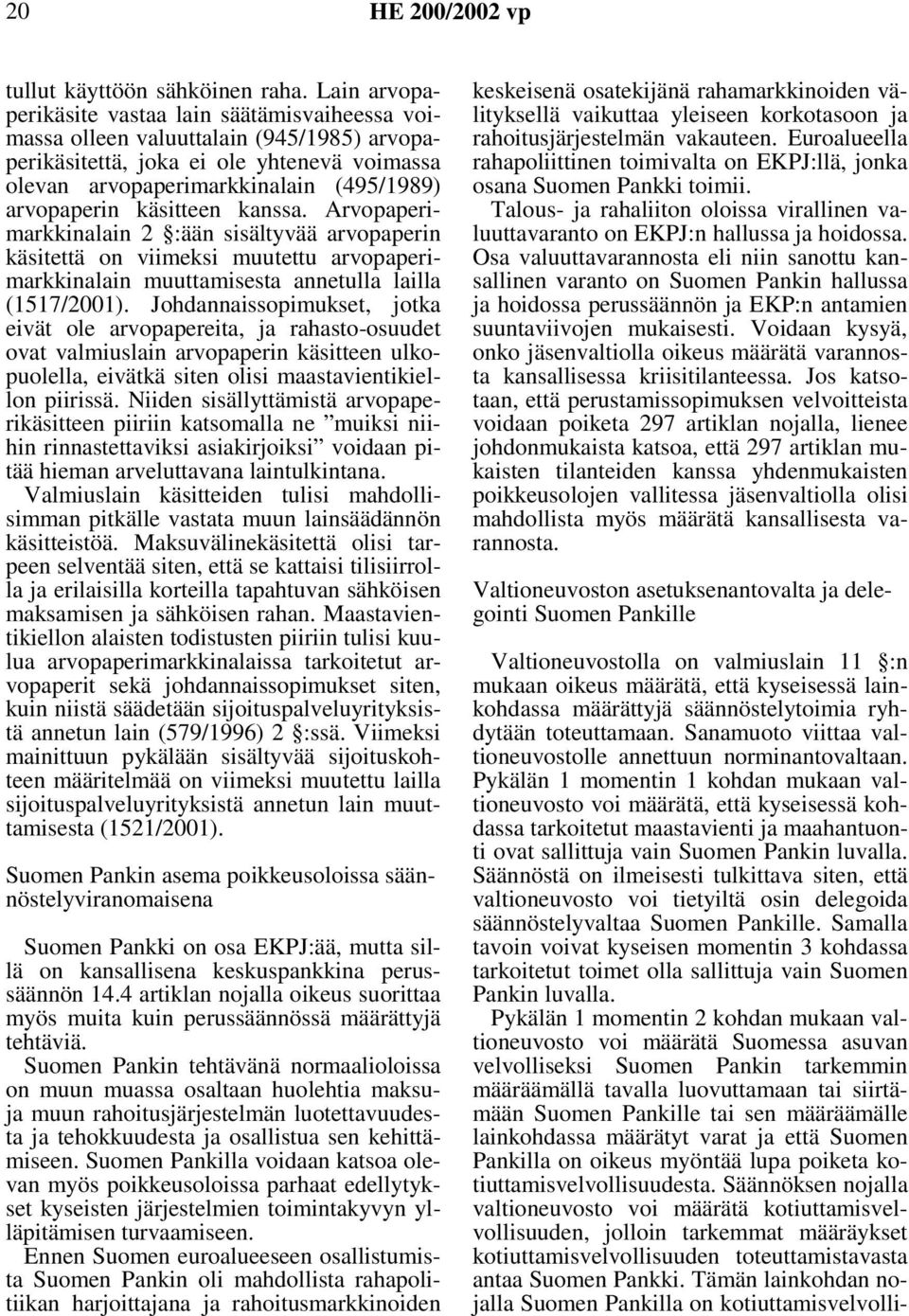 käsitteen kanssa. Arvopaperimarkkinalain 2 :ään sisältyvää arvopaperin käsitettä on viimeksi muutettu arvopaperimarkkinalain muuttamisesta annetulla lailla (1517/2001).