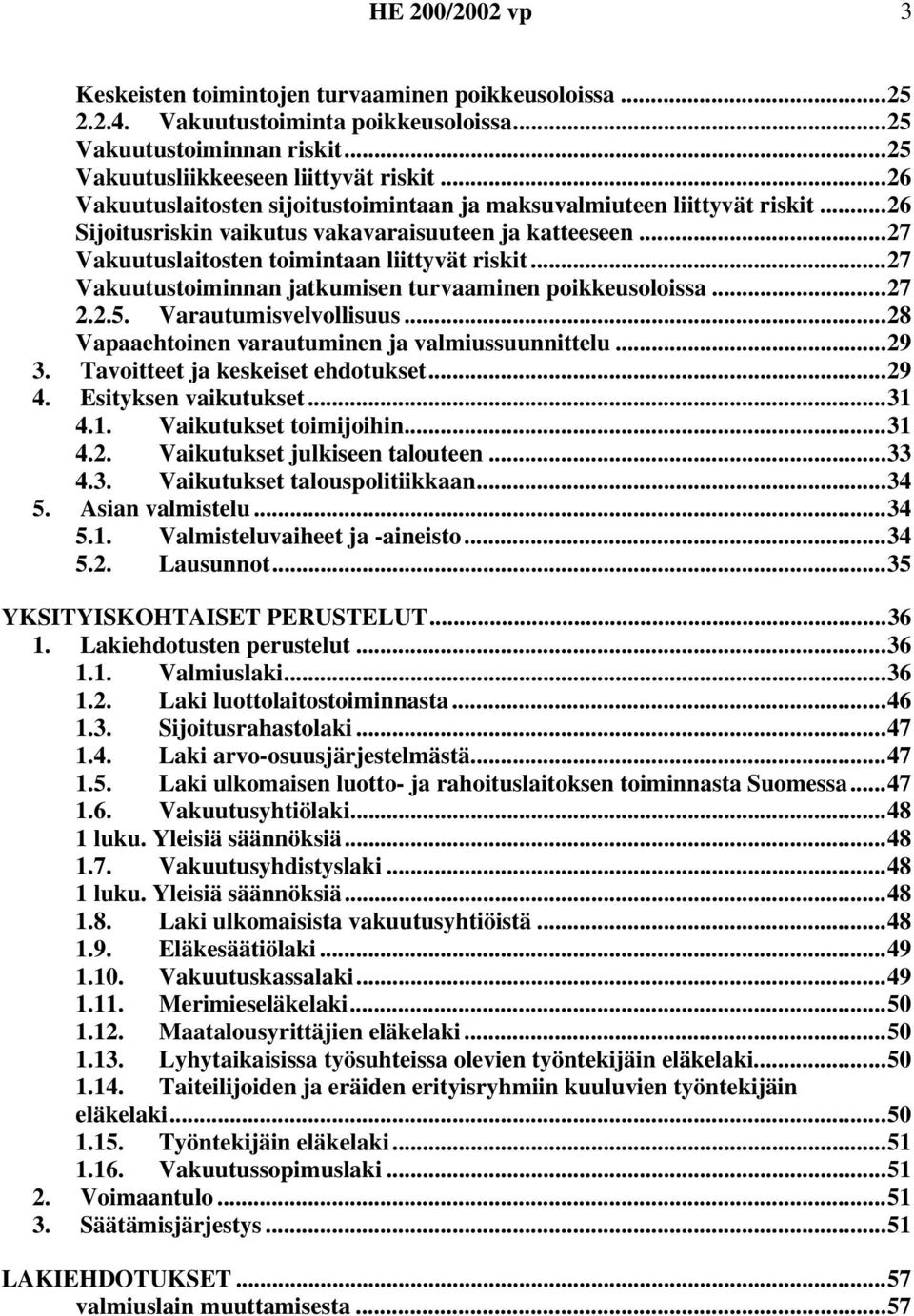 ..27 Vakuutustoiminnan jatkumisen turvaaminen poikkeusoloissa...27 2.2.5. Varautumisvelvollisuus...28 Vapaaehtoinen varautuminen ja valmiussuunnittelu...29 3. Tavoitteet ja keskeiset ehdotukset...29 4.