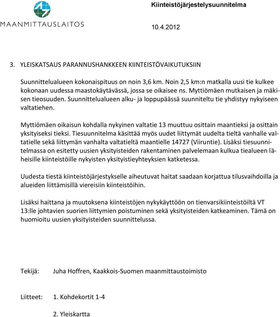 Suunnittelualueen alku- ja loppupäässä suunniteltu tie yhdistyy nykyiseen valtatiehen. Myttiömäen oikaisun kohdalla nykyinen valtatie 13 muuttuu osittain maantieksi ja osittain yksityiseksi tieksi.