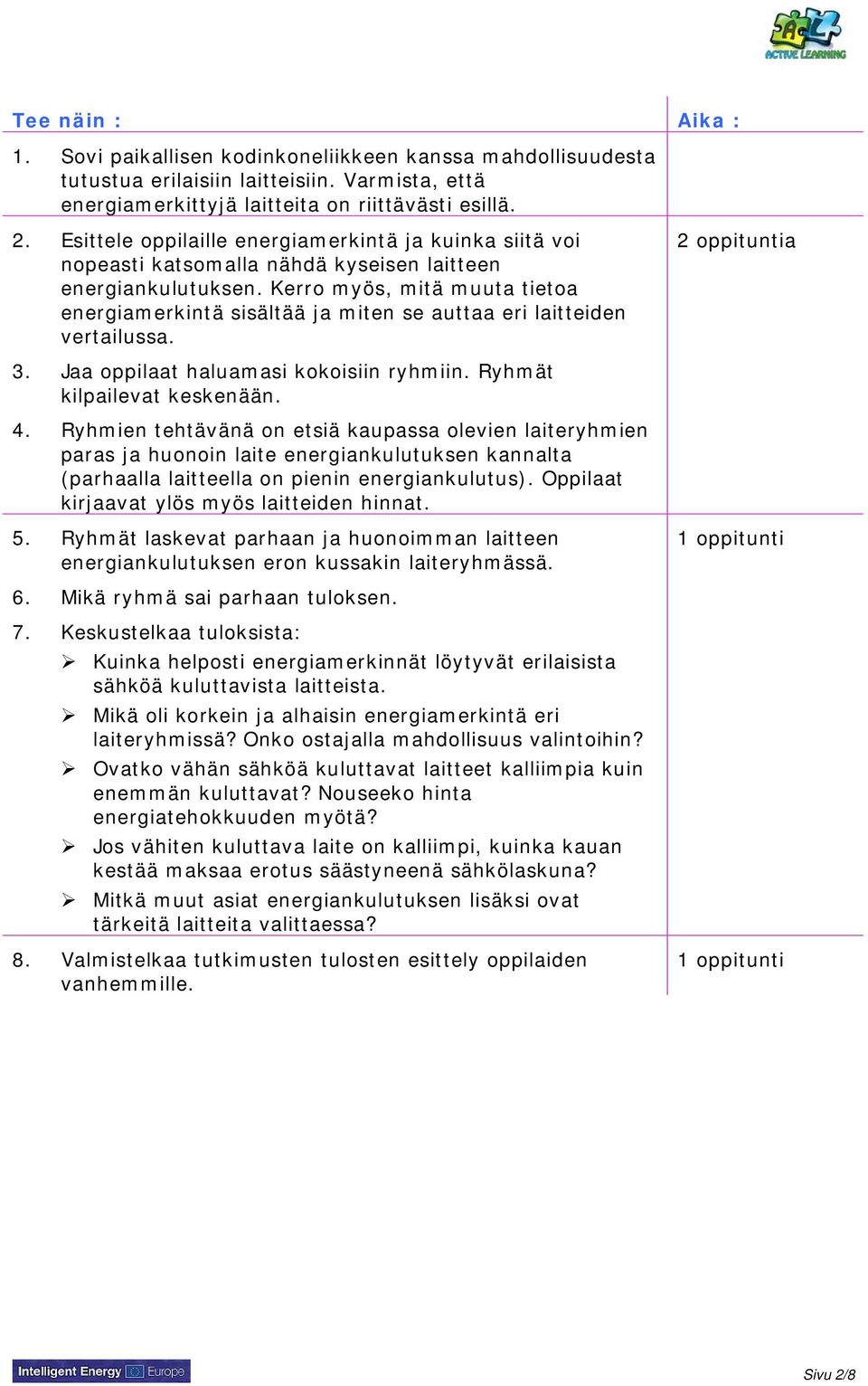 Kerro myös, mitä muuta tietoa energiamerkintä sisältää ja miten se auttaa eri laitteiden vertailussa. 2 oppituntia 3. Jaa oppilaat haluamasi kokoisiin ryhmiin. Ryhmät kilpailevat keskenään. 4.