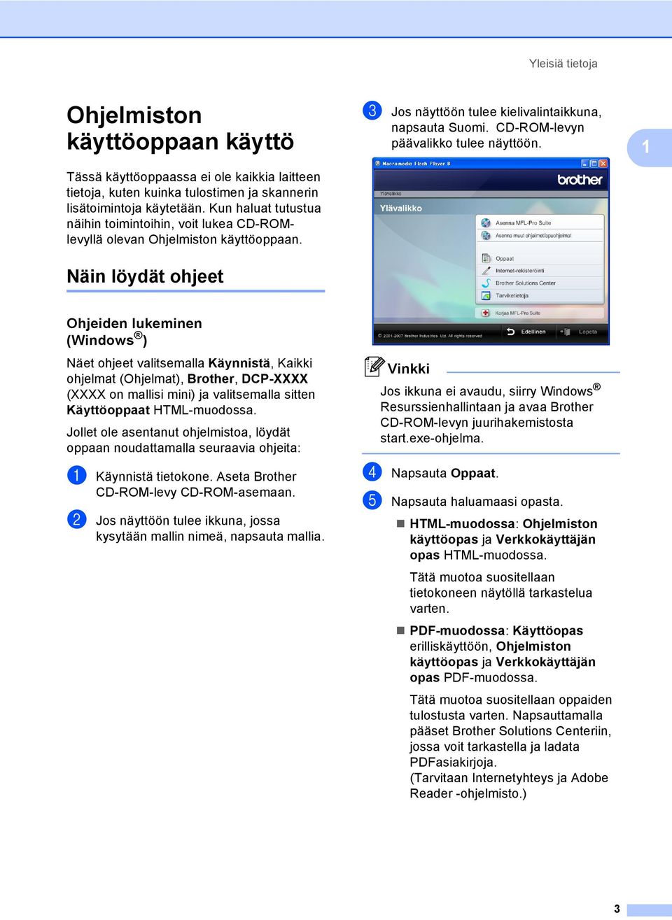 1 Näin löydät ohjeet 1 Ohjeiden lukeminen (Windows ) 1 Näet ohjeet valitsemalla Käynnistä, Kaikki ohjelmat (Ohjelmat), Brother, DCP-XXXX (XXXX on mallisi mini) ja valitsemalla sitten Käyttöoppaat