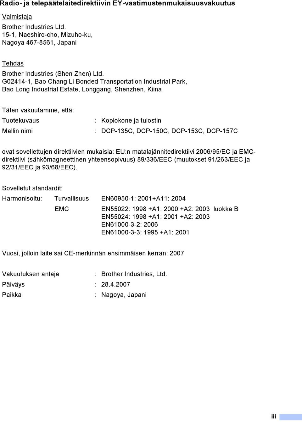 DCP-150C, DCP-153C, DCP-157C ovat sovellettujen direktiivien mukaisia: EU:n matalajännitedirektiivi 2006/95/EC ja EMCdirektiivi (sähkömagneettinen yhteensopivuus) 89/336/EEC (muutokset 91/263/EEC ja