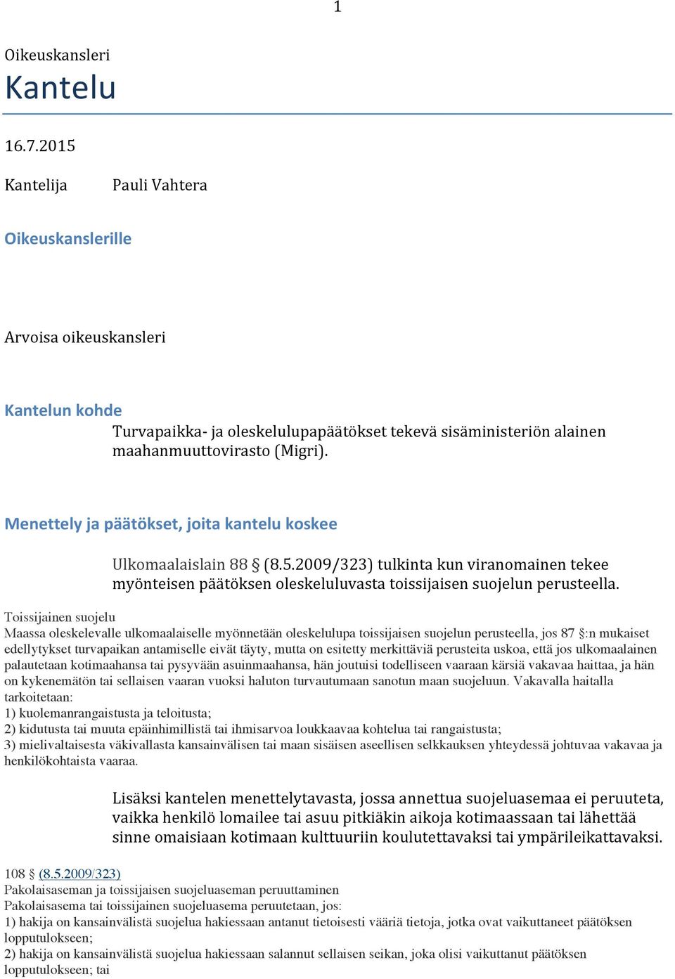 Menettely ja päätökset, joita kantelu koskee Ulkomaalaislain 88 (8.5.2009/323) tulkinta kun viranomainen tekee myönteisen päätöksen oleskeluluvasta toissijaisen suojelun perusteella.