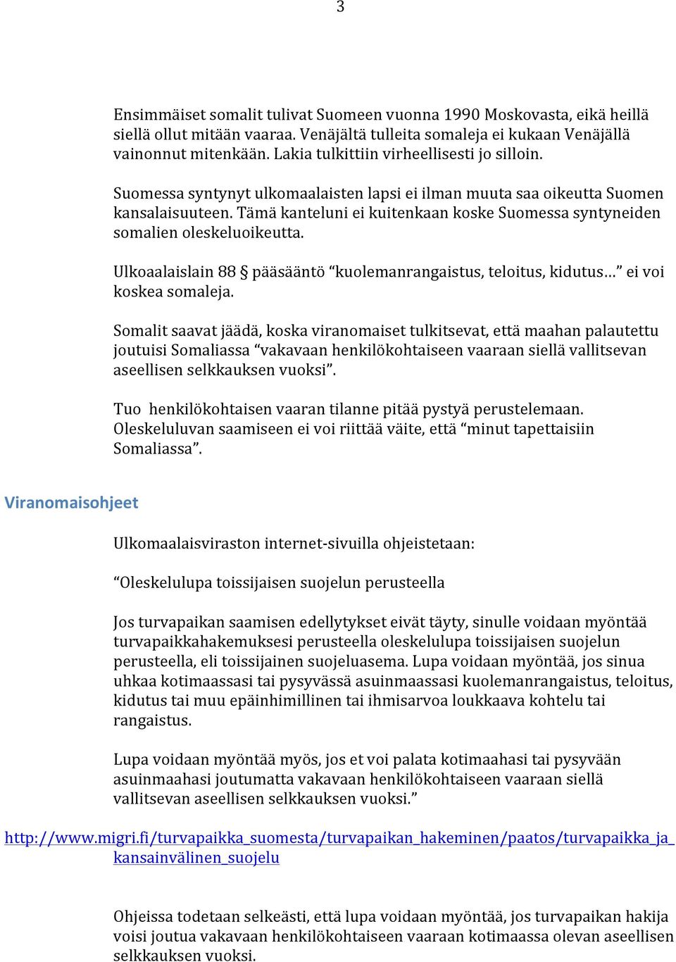 Tämä kanteluni ei kuitenkaan koske Suomessa syntyneiden somalien oleskeluoikeutta. Ulkoaalaislain 88 pääsääntö kuolemanrangaistus, teloitus, kidutus ei voi koskea somaleja.