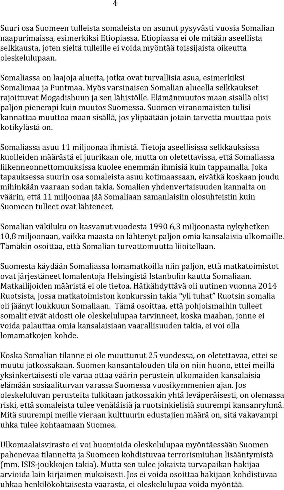 Somaliassa on laajoja alueita, jotka ovat turvallisia asua, esimerkiksi Somalimaa ja Puntmaa. Myös varsinaisen Somalian alueella selkkaukset rajoittuvat Mogadishuun ja sen lähistölle.