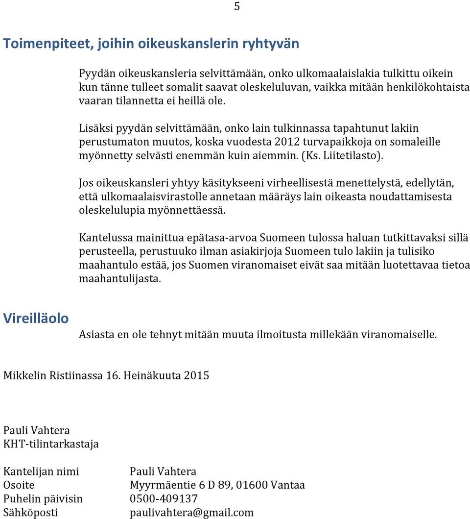 Lisäksi pyydän selvittämään, onko lain tulkinnassa tapahtunut lakiin perustumaton muutos, koska vuodesta 2012 turvapaikkoja on somaleille myönnetty selvästi enemmän kuin aiemmin. (Ks. Liitetilasto).