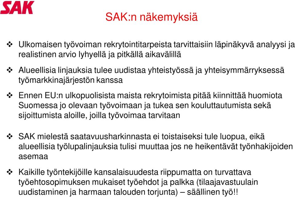 kouluttautumista sekä sijoittumista aloille, joilla työvoimaa tarvitaan SAK mielestä saatavuusharkinnasta ei toistaiseksi tule luopua, eikä alueellisia työlupalinjauksia tulisi muuttaa jos ne